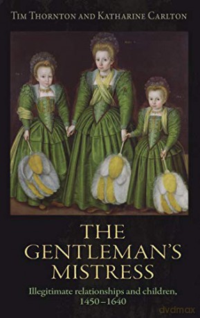 The gentleman's mistress: Illegitimate relationships and children, 1450-1640 - Tim Thornton [KSIĄŻKA]