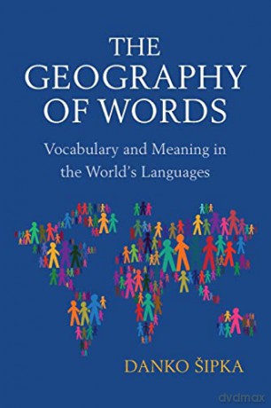 The Geography of Words: Vocabulary and Meaning in the World's Languages - Danko Sipka [KSIĄŻKA]