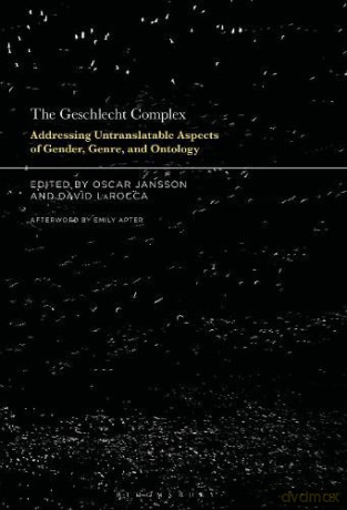 The Geschlecht Complex: Addressing Untranslatable Aspects of Gender, Genre, and Ontology - Dr. Oscar Jansson [KSIĄŻKA]