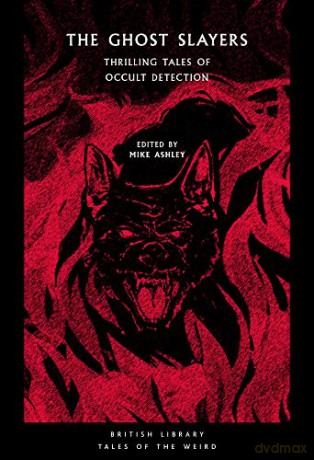 The Ghost Slayers: Thrilling Tales of Occult Detection (British Library Tales of the Weird): 29 - Mike Ashley [KSIĄŻKA]