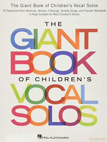 The Giant Book of Children's Vocal Solos Voice: 76 Selections from Musicals, Movies, Folksongs, Novelty Songs, and Popular Standards [KSIĄŻKA]