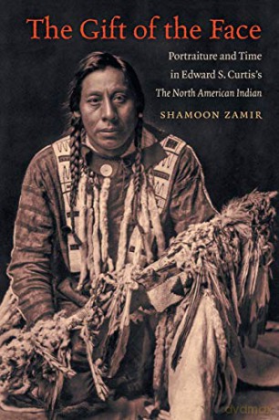 The Gift of the Face: Portraiture and Time in Edward S. Curtis's The North American Indian - Shamoon Zamir [KSIĄŻKA]