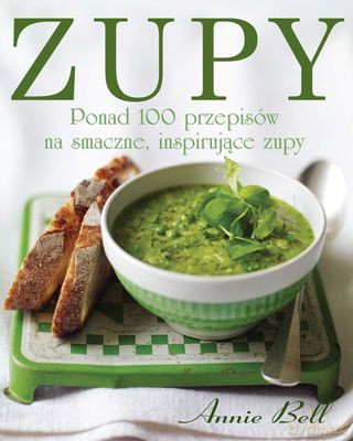Zupy Ponad 100 Przepisów Na Smaczne Inspirujące Zupy - Annie Bell [KSIĄŻKA]