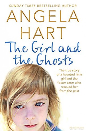 The Girl and the Ghosts: The True Story of a Haunted Little Girl and the Foster Carer Who Rescued Her from the Past (Angela Hart, 3) - Angela Hart [KSIĄŻKA]