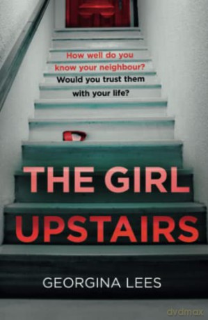 The Girl Upstairs: An absolutely gripping psychological thriller debut with a jaw-dropping twist from a stunning new voice in crime fiction - Georgina Lees [KSIĄŻKA]