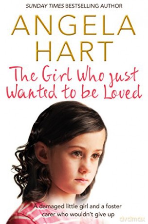 The Girl Who Just Wanted To Be Loved: A Damaged Little Girl and a Foster Carer Who Wouldn't Give Up (Angela Hart, 2) - Angela Hart [KSIĄŻKA]