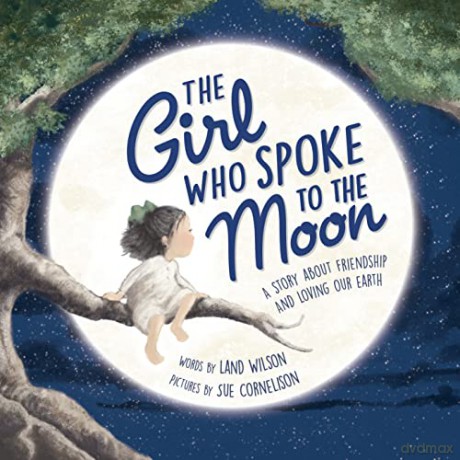 The Girl Who Spoke to the Moon: A Story about Friendship and Loving Our Earth - Land Wilson [KSIĄŻKA]