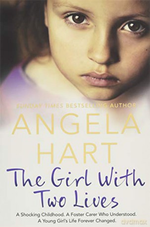 The Girl With Two Lives: A Shocking Childhood. A Foster Carer Who Understood. A Young Girl's Life Forever Changed (Angela Hart, 4) - Angela Hart [KSIĄŻKA]