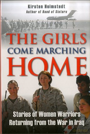 The Girls Come Marching Home: Stories of Women Warriors Returning from the War In Iraq - Kirsten Holmstedt [KSIĄŻKA]