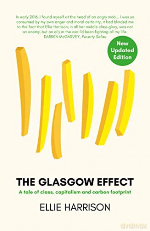 The Glasgow Effect: A Tale of Class, Capitalism and Carbon Footprint [Revised edition]: A Tale of Class, Capitalism and Carbon Footprint - The Second Edition - Ellie Harrison [KSIĄŻKA]