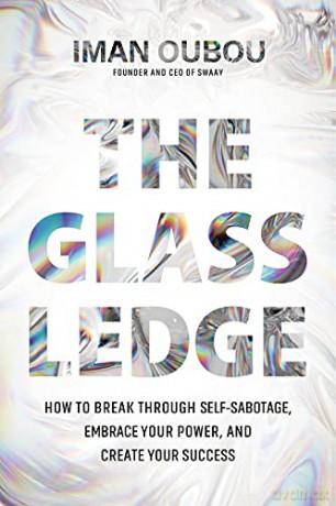 The Glass Ledge: How to Break Through Self-Sabotage, Embrace Your Power, and Create Your Success - Iman Oubou [KSIĄŻKA]