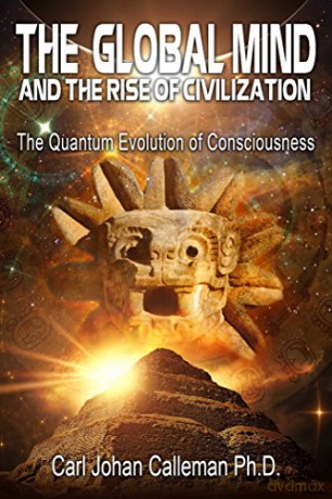 The Global Mind and the Rise of Civilization: The Quantum Evolution of Consciousness - Carl Johan Calleman Ph.D. [KSIĄŻKA]