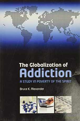 The Globalization of Addiction: A Study in Poverty of the Spirit - Bruce K. Alexander [KSIĄŻKA]