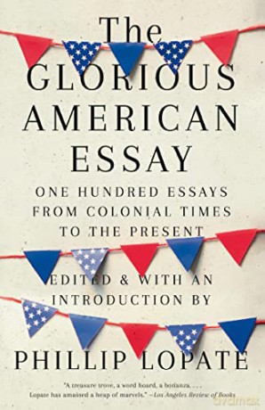 The Glorious American Essay: One Hundred Essays from Colonial Times to the Present - Phillip Lopate [KSIĄŻKA]