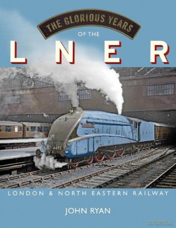 The Glorious Years of the LNER: London North Eastern Railway - John Ryan [KSIĄŻKA]