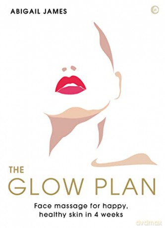 The Glow Plan: Face Massage for Happy, Healthy Skin in 4 Weeks - Abigail James [KSIĄŻKA]