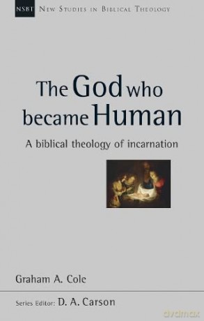 The God Who Became Human: A Biblical Theology Of Incarnation (New Studies in Biblical Theology) - Graham A Cole [KSIĄŻKA]