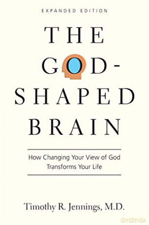 The God-Shaped Brain: How Changing Your View of God Transforms Your Life (Expanded) - Timothy R Jennings [KSIĄŻKA]