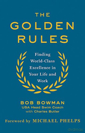 The Golden Rules: 10 Steps to World-Class Excellence in Your Life and Work - Bob Bowman [KSIĄŻKA]