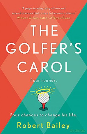 The Golfer's Carol: Four rounds. Four life-changing lessons... - Robert Bailey [KSIĄŻKA]