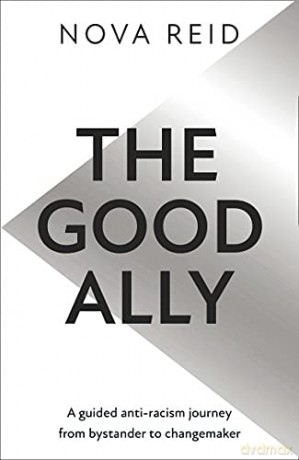 The Good Ally: A Guided Anti-racism Journey from Bystander to Changemaker - Nova Reid [KSIĄŻKA]