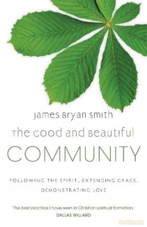 The Good and Beautiful Community: Following the Spirit, Extending Grace, Demonstrating Love - James Bryan Smith [KSIĄŻKA]