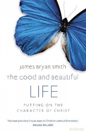 The Good and Beautiful Life - James Bryan Smith [KSIĄŻKA]