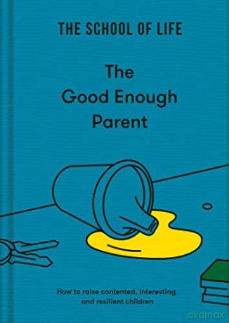 The Good Enough Parent: How to raise contented, interesting and resilient children - The School of Life [KSIĄŻKA]