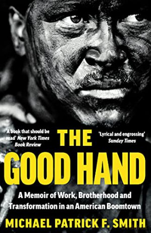 The Good Hand: A Memoir of Work, Brotherhood and Transformation in an American Boomtown - Michael Patrick F. Smith [KSIĄŻKA]