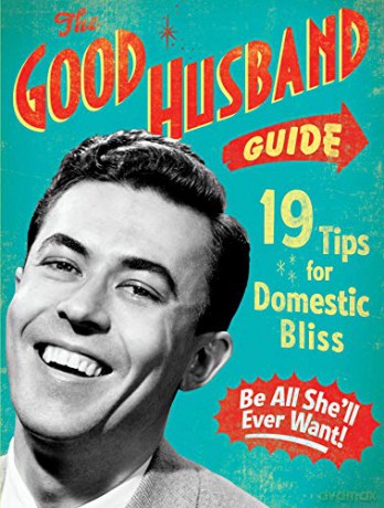 The Good Husband Guide: 19 Tips for Domestic Bliss - Ladies' Homemaker Monthly [KSIĄŻKA]