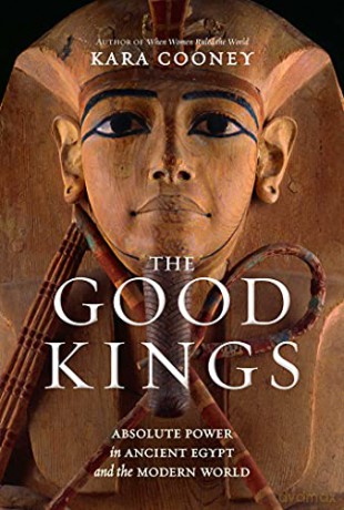 The Good Kings: Absolute Power in Ancient Egypt and the Modern World - Kara Cooney [KSIĄŻKA]