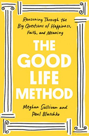 The Good Life Method: Reasoning Through the Big Questions of Happiness, Faith, and Meaning - Meghan Sullivan [KSIĄŻKA]
