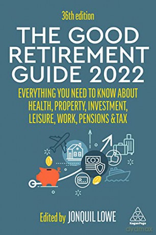 The Good Retirement Guide 2022: Everything You Need to Know About Health, Property, Investment, Leisure, Work, Pensions and Tax - Jonquil Lowe [KSIĄŻKA]