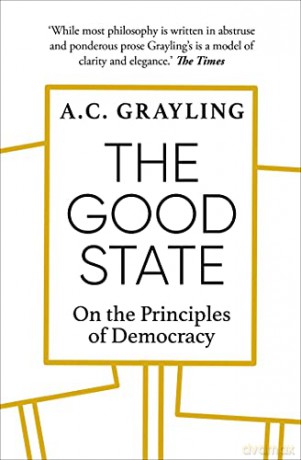 The Good State: On the Principles of Democracy - A. C. Grayling [KSIĄŻKA]