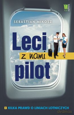 Leci Z Nami Pilot Kilka Prawd O Liniach Lotniczych - Sebastian Mikosz [KSIĄŻKA]