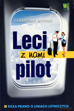 Leci Z Nami Pilot Kilka Prawd O Liniach Lotniczych - Sebastian Mikosz [KSIĄŻKA]