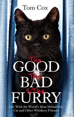 The Good. The Bad and The Furry: Life with the World's Most Melancholy Cat and Other Whiskery Friends - Tom Cox [KSIĄŻKA]