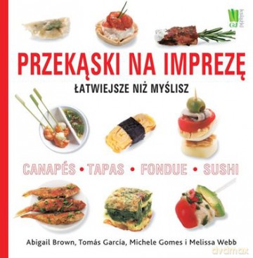 Przekąski Na Imprezę Łatwiejsze Niż Myślisz - Abigail Brown, Tomas Garcia, Michele Gomes, Melissa Webb [KSIĄŻKA]
