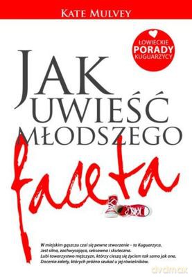Jak Uwieść Młodszego Faceta Łowieckie Porady Kuguarzycy - Kate Mulvey [KSIĄŻKA]