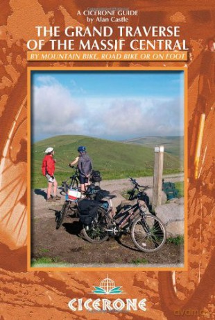 The Grand Traverse of the Massif Central: by Mountain Bike, Road Bike or on Foot (Cicerone Guides) - Alan Castle [KSIĄŻKA]