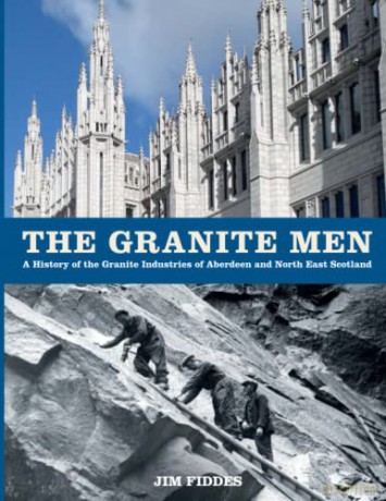 The Granite Men: A History of the Granite Industries of Aberdeen and North East Scotland - Fiddes [KSIĄŻKA]