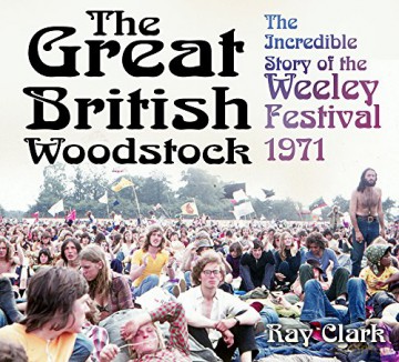 The Great British Woodstock: The Incredible Story of the Weeley Festival 1971 - Ray Clark [KSIĄŻKA]