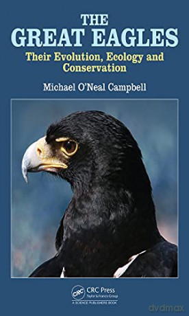 The Great Eagles: Their Evolution, Ecology and Conservation - Michael O'Neal Campbell [KSIĄŻKA]