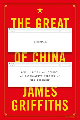 The Great Firewall of China: How to Build and Control an Alternative Version of the Internet - James Griffiths [KSIĄŻKA]