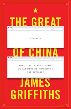 The Great Firewall of China: How to Build and Control an Alternative Version of the Internet - James Griffiths [KSIĄŻKA]