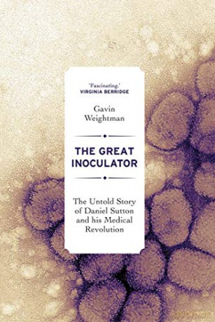 The Great Inoculator: The Untold Story of Daniel Sutton and his Medical Revolution - Gavin Weightman [KSIĄŻKA]