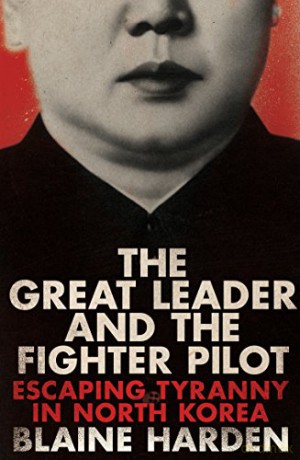 The Great Leader and the Fighter Pilot: Escaping Tyranny in North Korea - Blaine Harden [KSIĄŻKA]