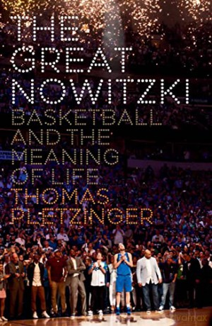 The Great Nowitzki: Basketball and the Meaning of Life - Thomas Pletzinger [KSIĄŻKA]