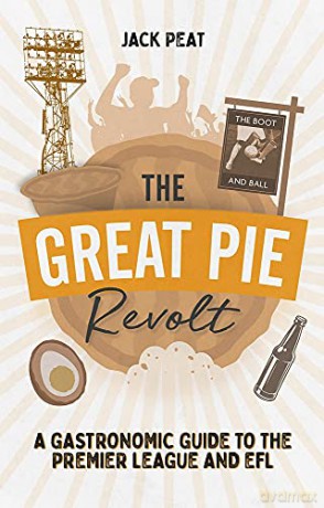 The Great Pie Revolt: A Gastronomic Guide to the Premier League and EFL - Jack Peat [KSIĄŻKA]