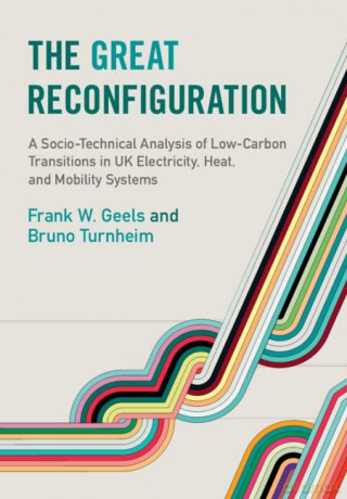The Great Reconfiguration: A Socio-Technical Analysis of Low-Carbon Transitions in UK Electricity, Heat, and Mobility Systems - Frank W. Geels [KSIĄŻKA]